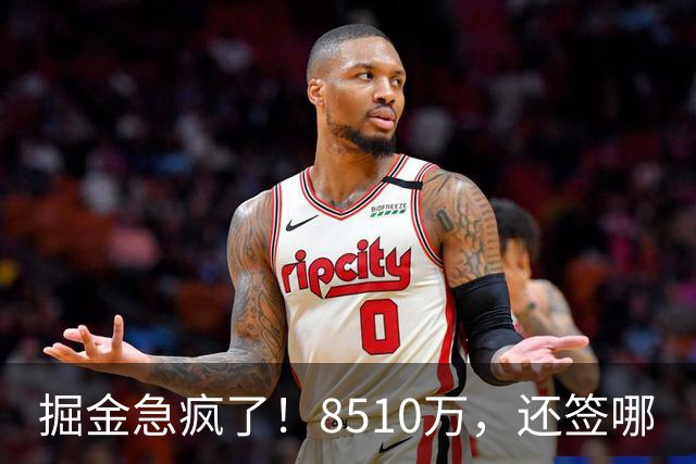 掘金急疯了！8510万，还签哪?